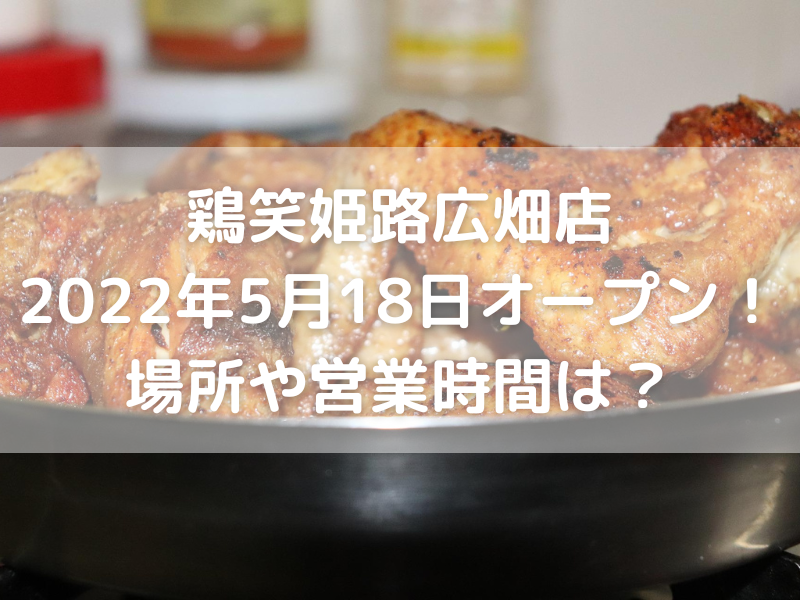 鶏笑姫路広畑店22年5月18日オープン 場所や営業時間は のんびりゆったり淡路島ライフ