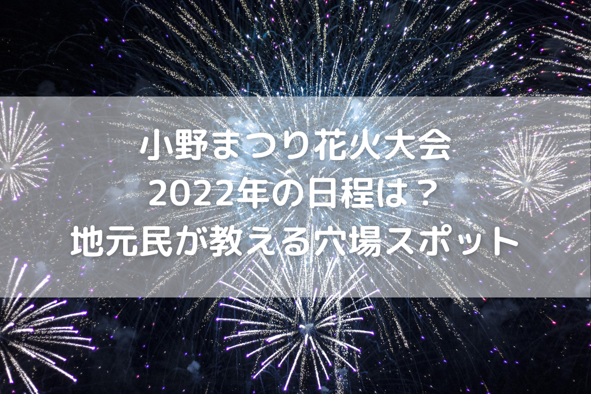 開催 小野まつり花火大会22年の日程は 地元民が教える穴場スポット