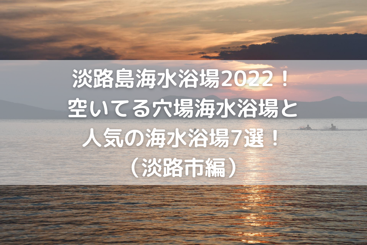 淡路島海水浴場22 空いてる穴場海水浴場と 人気の海水浴場7選 淡路市編 のんびりゆったり淡路島ライフ